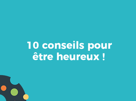 10 conseils pour être heureux !