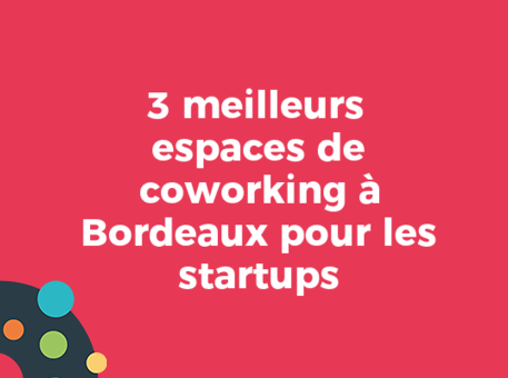 3 meilleurs espaces de coworking à Bordeaux pour les startups