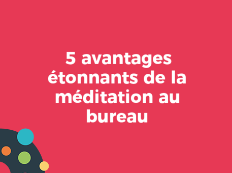 5 avantages étonnants de la méditation au bureau