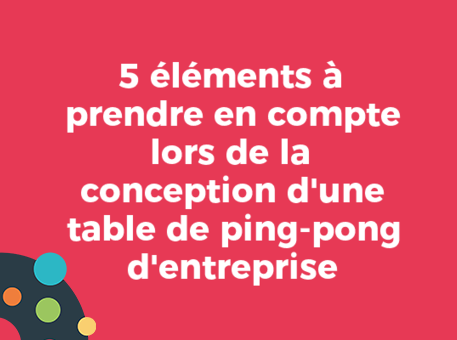 5 éléments à prendre en compte lors de la conception d&#039;une table de ping-pong d&#039;entreprise
