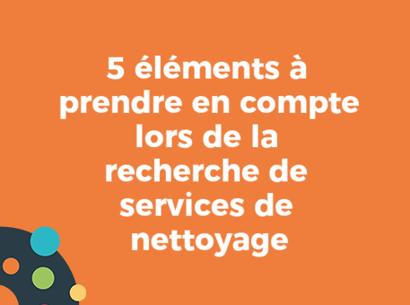 5 éléments à prendre en compte lors de la recherche de services de nettoyage