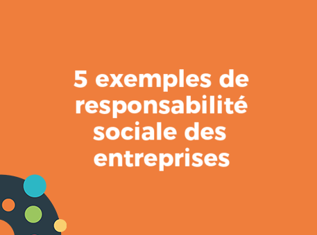 5 exemples de responsabilité sociale des entreprises