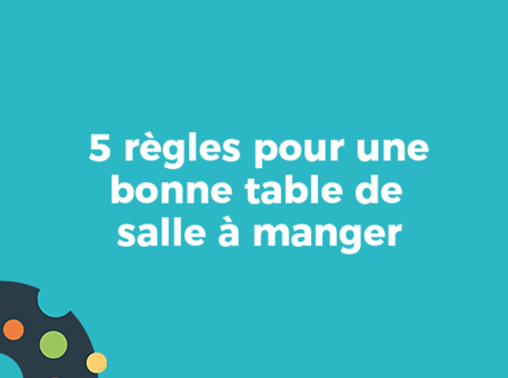 5 règles pour une bonne table de salle à manger