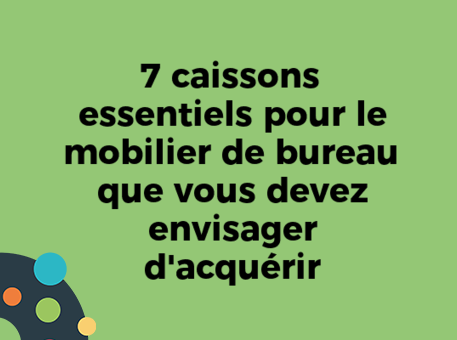 7 caissons essentiels pour le mobilier de bureau que vous devez envisager d&#039;acquérir