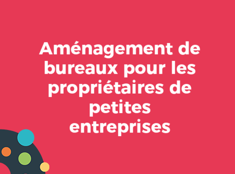 Aménagement de bureaux pour les propriétaires de petites entreprises