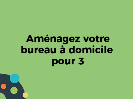 Aménagez votre bureau à domicile pour 3