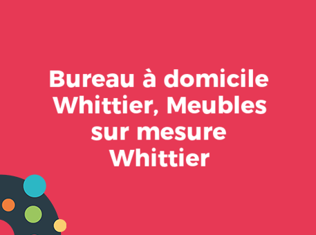 Bureau à domicile Whittier, Meubles sur mesure Whittier