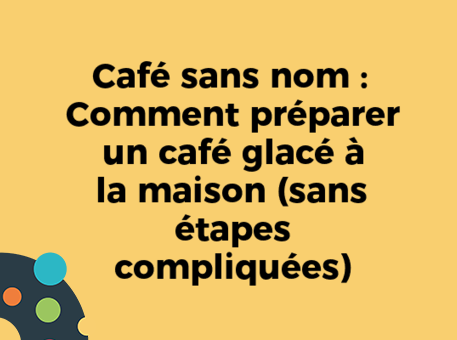 Café sans nom : Comment préparer un café glacé à la maison (sans étapes compliquées)