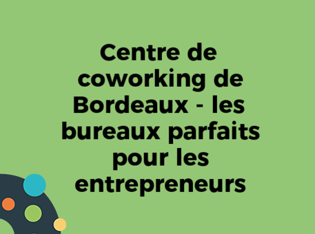 Centre de coworking de Bordeaux - les bureaux parfaits pour les entrepreneurs