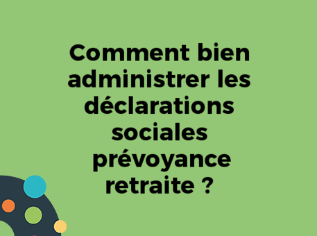 Comment bien administrer les déclarations sociales prévoyance retraite ?