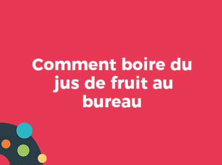 Comment boire du jus de fruit au bureau