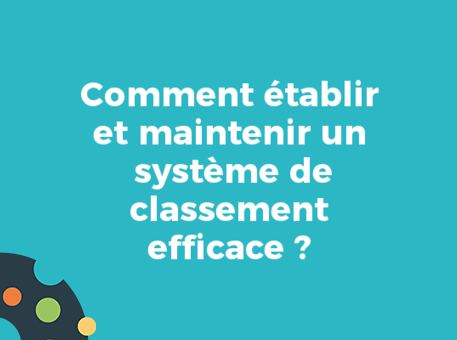 Comment établir et maintenir un système de classement efficace ?