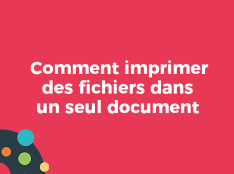 Comment imprimer des fichiers dans un seul document