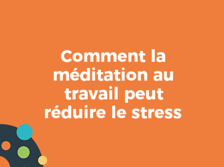 Comment la méditation au travail peut réduire le stress