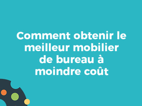 Comment obtenir le meilleur mobilier de bureau à moindre coût