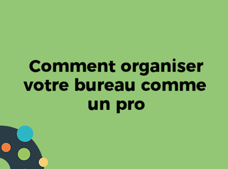 Comment organiser votre bureau comme un pro