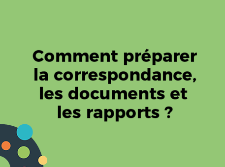 Comment préparer la correspondance, les documents et les rapports ?