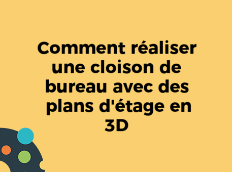 Comment réaliser une cloison de bureau avec des plans d&#039;étage en 3D