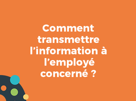 Comment transmettre l’information à l’employé concerné ?