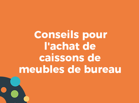 Conseils pour l&#039;achat de caissons de meubles de bureau