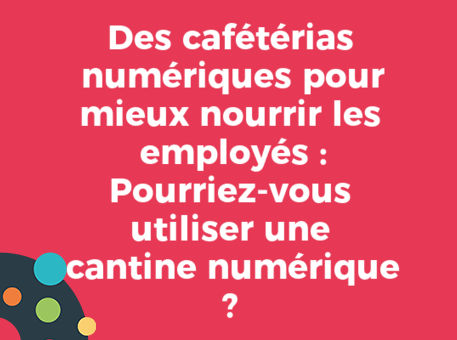 Des cafétérias numériques pour mieux nourrir les employés : Pourriez-vous utiliser une cantine numérique ?