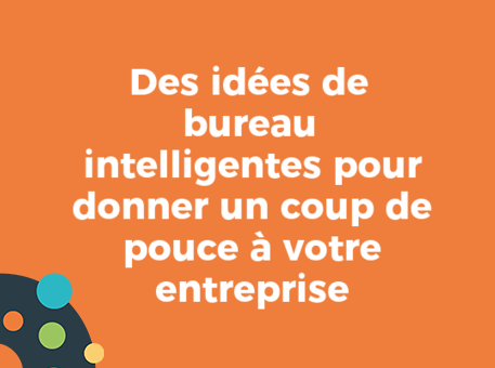 Des idées de bureau intelligentes pour donner un coup de pouce à votre entreprise