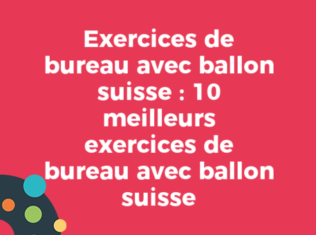 Exercices de bureau avec ballon suisse : 10 meilleurs exercices de bureau avec ballon suisse