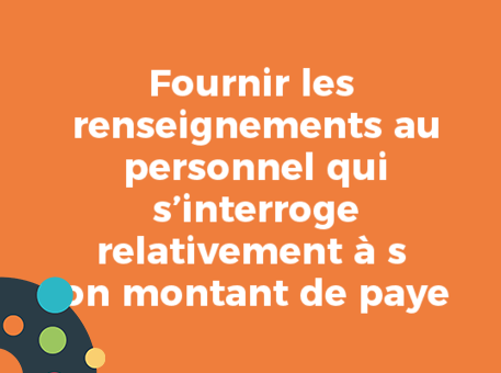 Fournir les renseignements au personnel qui s’interroge relativement à s on montant de paye