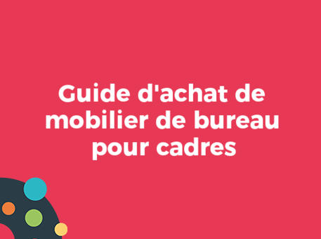 Guide d&#039;achat de mobilier de bureau pour cadres