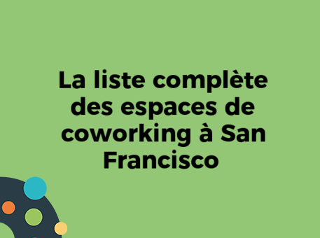 La liste complète des espaces de coworking à San Francisco