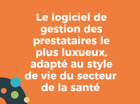 Le logiciel de gestion des prestataires le plus luxueux, adapté au style de vie du secteur de la santé