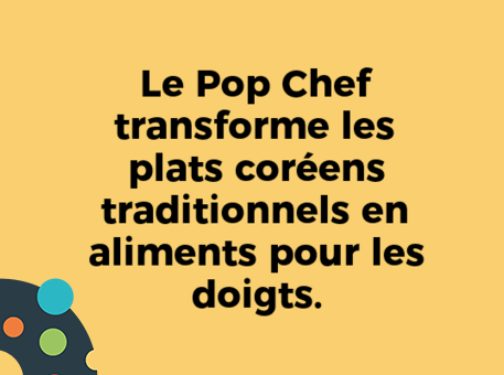 Le Pop Chef transforme les plats coréens traditionnels en aliments pour les doigts.