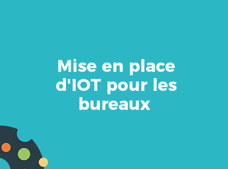 Mise en place d&#039;IOT pour les bureaux