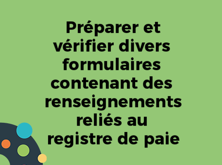 Préparer et vérifier divers formulaires contenant des renseignements reliés au registre de paie