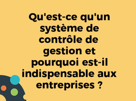 Qu&#039;est-ce qu&#039;un système de contrôle de gestion et pourquoi est-il indispensable aux entreprises ?