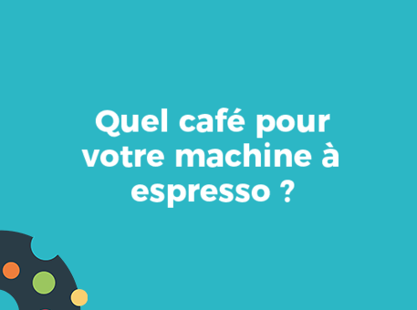 Quel café pour votre machine à espresso ?
