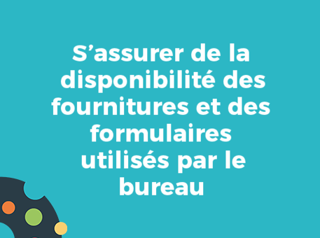 S’assurer de la disponibilité des fournitures et des formulaires utilisés par le bureau