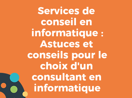 Services de conseil en informatique : Astuces et conseils pour le choix d&#039;un consultant en informatique