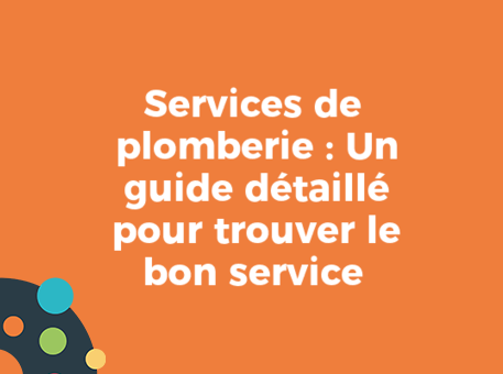 Services de plomberie : Un guide détaillé pour trouver le bon service