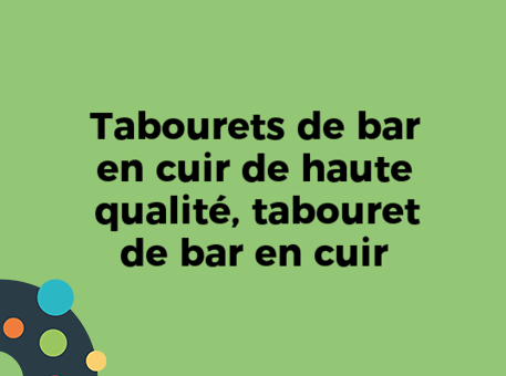 Tabourets de bar en cuir de haute qualité, tabouret de bar en cuir