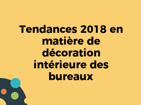 Tendances 2018 en matière de décoration intérieure des bureaux