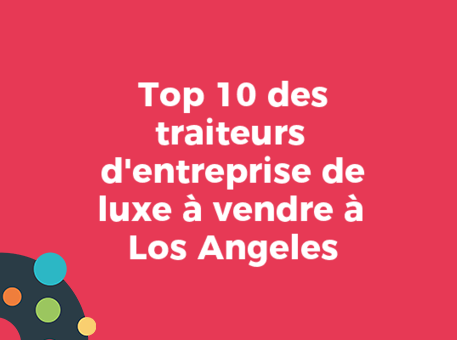 Top 10 des traiteurs d&#039;entreprise de luxe à vendre à Los Angeles