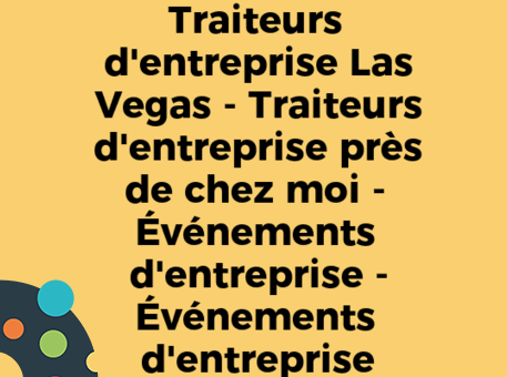 Traiteurs d&#039;entreprise Las Vegas - Traiteurs d&#039;entreprise près de chez moi - Événements d&#039;entreprise - Événements d&#039;entreprise