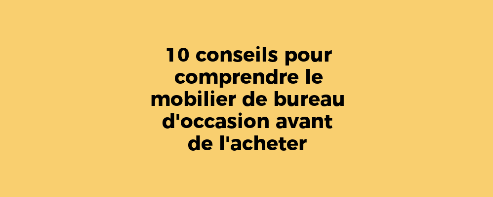 10 conseils pour comprendre le mobilier de bureau d'occasion avant de l'acheter