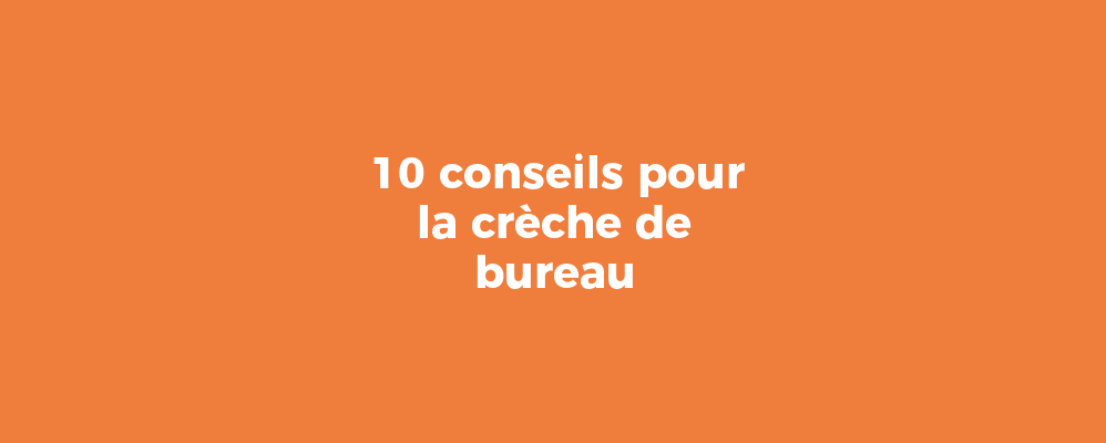 10 conseils pour la crèche de bureau