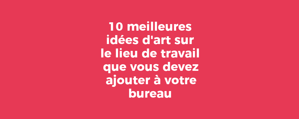 10 meilleures idées d'art sur le lieu de travail que vous devez ajouter à votre bureau