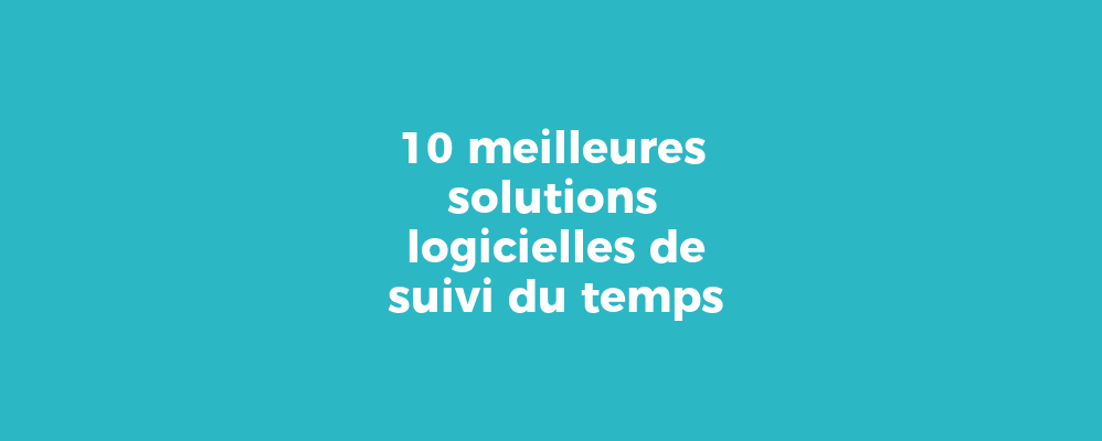 10 meilleures solutions logicielles de suivi du temps