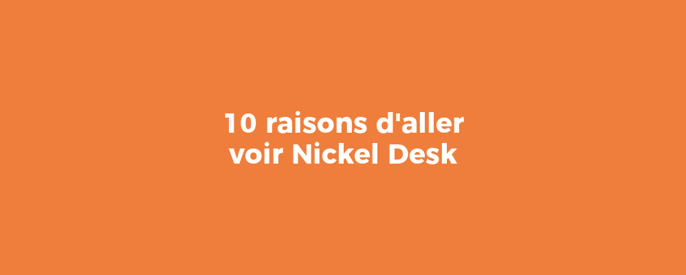 10 raisons d'aller voir Nickel Desk