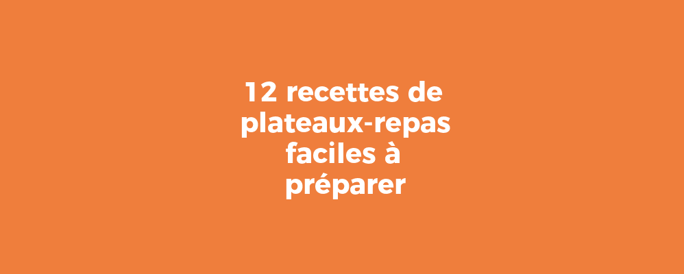 12 recettes de plateaux-repas faciles à préparer