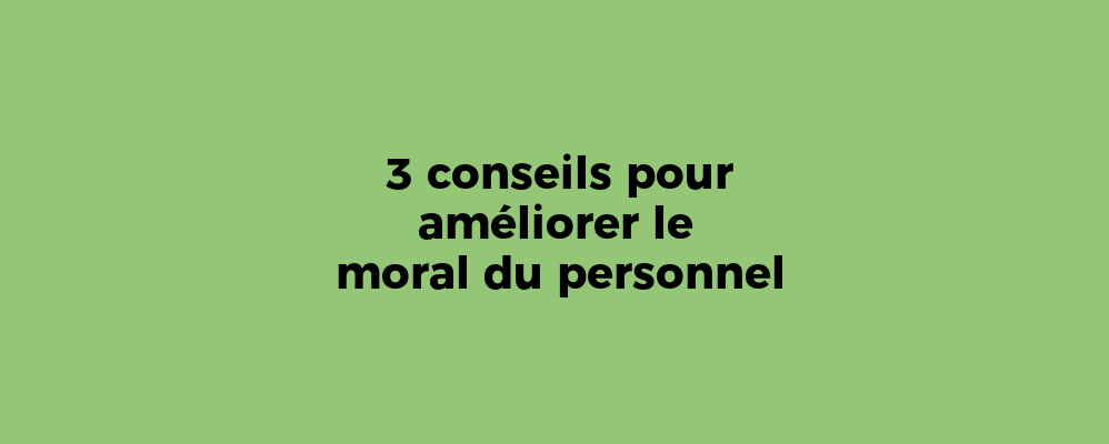 3 conseils pour améliorer le moral du personnel